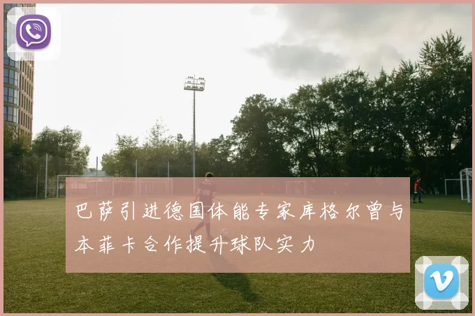 巴萨引进德国体能专家库格尔曾与本菲卡合作提升球队实力